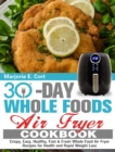 Image for 30 Day Whole Food Air Fryer Cookbook