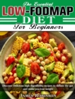 Image for The Essential Low-FODMAP Diet For Beginners : Discover Delicious high digestibility recipes to deflate the gut and make you lose weight