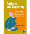Image for Autistic and Expecting : Practical support for parents to be, and health and social care practitioners