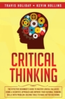Image for Critical Thinking : The Effective Beginner&#39;s Guide to Master Logical Fallacies Using a Scientific Approach and Improve Your Rational Thinking Skills With Problem-Solving Tools to Make Better Decisions