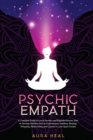 Image for Psychic Empath : A Complete Guide to Learn Psychics and Empaths Secrets. How to Develop Abilities such as Clairvoyance, Intuition, Healing, Telepathy, Mediumship and Connect to Your Spirit Guides