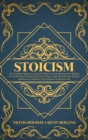 Image for Stoicism : The Complete Beginner&#39;s Guide To Empower Your Mindset And Wisdom For Leadership And Self-Discipline, Using A Daily Stoic Routine To Gain Resilience, Confidence And Calmness In Modern Life