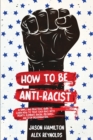 Image for How to Be Anti-Racist : A Simple and Practical Guide to Learn How To Treat Each Race With Dignity, Eliminate Racial Prejudice, and Stop Discrimination