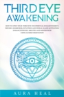 Image for Third Eye Awakening : How to Open Your Third Eye for Spiritual Enlightenment, Psychic Awareness, Intuition and Pineal Gland Activation. Enhance Psychic Abilities and Mindpower Using Guided Meditation