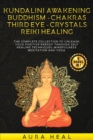 Image for Kundalini Awakening, Buddhism, Chakras, Third Eye, Crystals, Reiki Healing : 6 BOOKS in 1: The Complete collection to Unleash Your Positive Energy Through Self-Healing Techniques, Mindfulness Meditati