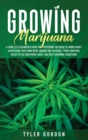 Image for Growing Marijuana : A Complete Beginners Guide on Everything you Need to Know About Harvesting Your Own Weed Indoor and Outdoor. From Choosing Seeds to the Equipment Used and Best Growing Conditions