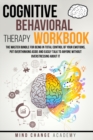 Image for Cognitive Behavioral Therapy Workbook : The Master Bundle For Being In Total Control Of Your Emotions, Put Overthinking Aside And Easily Talk To Anyone Without Overstressing About It.