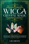 Image for Wicca Crystal Magic : A Wiccan&#39;s Guide to Magical Healing Crystal and Spells for Wiccans, Witches, and other Practitioners of Witchcraft