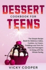 Image for Dessert Cookbook for Teens : A Simple Recipe Book for Delicious Cakes, Cookies, Ice Cream, Puddings and Tarts for Kids and Teenagers to Enjoy with the Whole Family