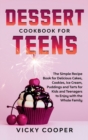 Image for Dessert Cookbook for Teens : A Simple Recipe Book for Delicious Cakes, Cookies, Ice Cream, Puddings and Tarts for Kids and Teenagers to Enjoy with the Whole Family