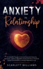 Image for Anxiety in Relationship : The Scientific Therapy to Cure and Overcome Insecurity, Depression, Jealousy, Separation Anxiety and How to Transform Couple Communication to Achieve Happiness in Love