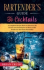 Image for Bartender&#39;s Guide to Cocktails : A Complete Recipe Book to Discover the Secrets and Techniques on How to Mix Drinks for the Home Bartender