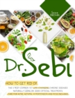 Image for Dr. Sebi : How to Get Rid of the 11 Most Common Yet Life-Changing Chronic Diseases Naturally Using Dr. Sebi&#39;s Official Treatments