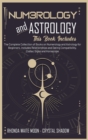 Image for Numerology and Astrology : 2 Books in 1. The Complete Collection of Books on Numerology and Astrology for Beginners. Includes Relationships and Dating Compatibility, Zodiac Signs and Horoscope