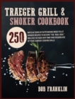 Image for Traeger Grill and Smoker Cookbook : 250 Ways In Terms Of Outstanding Wood Pellet Smoker Recipes To Become The-Real-Deal BBQ Chef In Your Very Own Yard Regardless Of Your Current Cooking Skills