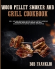 Image for Wood Pellet Smoker and Grill Cookbook : 250+ Easy and Delicious Recipes for the Perfect Barbecue with your Wood Pellet Smoker and grill. Including Tips to Better Control Temperature