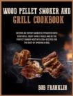 Image for Wood Pellet Smoker and Grill Cookbook : Become an Expert Barbecue Pitmaster with Your Grill. Enjoy Family Meals and be the Perfect Dinner Host with 250+ Recipes for the Best-of Smoking and BBQ