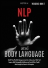 Image for NLP and Body Language : Rebuild Your World by Reprogramming Your Subconscious Mind! Quit Begging, Build Unstoppable Confidence and Control Other People&#39;s Mind through the Clever Art of Deception