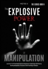 Image for The Explosive Power of Manipulation : Learn how 16.437 Dead Broke American Entrepreneurs Created Huge Ca$h Flows by Boosting Manipulation, Persuasion &amp; Dark Psychology Techniques