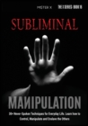 Image for Subliminal Manipulation : 30+ Never-Spoken Techniques for Everyday Life for Control, Manipulate and Enslave the Others