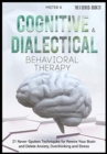 Image for Cognitive Behavioral Therapy and Dialectical Behavioral Therapy : 21 Never-Spoken Techniques for Rewire Your Brain and Delete Anxiety, Overthinking and Stress