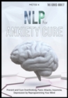 Image for NLP for Anxiety Cure : Prevent and Cure Overthinking, Panic Attacks, Insomnia, Depression by Reprogramming Your Mind