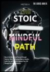 Image for The Stoic Path : How to Be Mindful and Focused through Stoicism. Raise the Dormant Marcus Aurelius Inside You and Radically Improve Your Life through the Law of Attraction