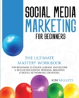 Image for Social Media Marketing for Beginners : The Ultimate Mastery Workbook for Beginners to Create a Brand and Become a Skilled Influencer: Personal Branding &amp; Digital Networking Strategies.