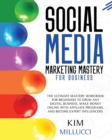 Image for Social Media Marketing Mastery for Business : The Ultimate Mastery Workbook for Beginners to Grow Any Digital Business, Make Money Online with Affiliate Programs, and Become Expert Influencers.