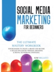 Image for Social Media Marketing for Beginners : The Ultimate Mastery Workbook for Beginners to Create a Brand and Become a Skilled Influencer: Personal Branding &amp; Digital Networking Strategies.