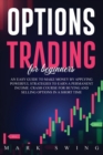 Image for Options Trading For Beginners : An Easy Guide to Make Money by Applying Powerful Strategies to Earn a Permanent Income. Crash Course for Buying and Selling Options in a Short Time