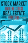 Image for Stock Market Dividend Stocks Real Estate Investing for Beginners : A Beginner&#39;s Guide to Make Money by Applying Powerful Strategies t.o Generate a Continuous Cash Flow and Financial Freedom