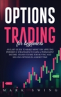 Image for Options Trading For Beginners : An Easy Guide to Make Money by Applying Powerful Strategies to Earn a Permanent Income. Crash Course for Buying and Selling Options in a Short Time