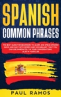 Image for Spanish Common Phrases : The Best Guide for Beginners to Learn and Speak Spanish Quick and Easy with Words and Vocabulary that You Can Use Immediately in Your Conversations, Also in Your Car