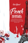 Image for French Vocabulary And Grammar : Learn The Basics Of The French Language And Discover How To Build Common Phrases With Principal Verbs And Basic Rules