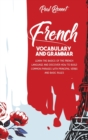 Image for French Vocabulary And Grammar : Learn The Basics Of The French Language And Discover How To Build Common Phrases With Principal Verbs And Basic Rules