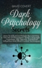 Image for Dark Psychology Secrets : How To Influence People By Learning The Art Of Persuasion, Body Language, Hypnosis, Nlp Secrets, Emotional Influence And Mind Control Techniques