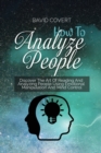 Image for How to Analyze People : Discover The Art Of Reading And Analyzing People Using Emotional Manipulation And Mind Control