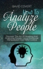 Image for How to Analyze People : Discover The Art Of Reading And Analyzing People Using Emotional Manipulation And Mind Control