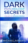 Image for Dark Psychology Secrets &amp; The Art of Reading People : How to Analyze Human Behavior and Understand What Anyone Is Saying through Speed-Reading People Techniques, Body Language &amp; Emotional Intelligence