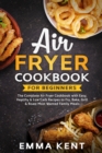 Image for Air Fryer Cookbook for Beginners : The Complete Air Fryer Cookbook with Easy, Healthy &amp; Low Carb Recipes to Fry, Bake, Grill &amp; Roast Most Wanted Family Meals