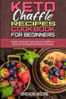 Image for Keto Chaffle Recipes Cookbook for Beginners : Simple, Sweet and Tasty Low Carb Chaffles to Boost Fat Burning and And Reverse Disease