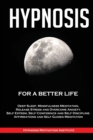 Image for Hypnosis : For a Better Life. Deep Sleep, Mindfulness Meditation, Release Stress and Overcome Anxiety, Self Esteem, Self Confidence and Self Discipline. Affirmations and Self Guided Meditation