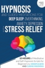 Image for Hypnosis and Guided Meditations for Deep Sleep, Overthinking, Anxiety, Depression and Stress Relief : 10 Hours of Meditative and Self-Hypnosis Scripts for Beginners for Mindfulness and Curing Insomnia