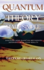 Image for Quantum Theory Made Simple : Discover how Quantum Mechanics Intersect with Your Reality