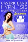Image for Gastric Band Hypnosis Rapid Weight Loss for Women : Learn How to Lose Weight, Maintain Healthy Habits and Control Your Subconscious Mind Through Hypnotic Virtual Band Techniques