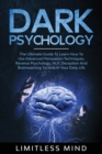 Image for Dark Psychology : The Ultimate Guide To Learn How To Use Advanced Persuasion Techniques, Reverse Psychology, NLP, Deception And Brainwashing Tacticts In Your Daily Life