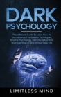 Image for Dark Psychology : The Ultimate Guide To Learn How To Use Advanced Persuasion Techniques, Reverse Psychology, NLP, Deception And Brainwashing Tacticts In Your Daily Life