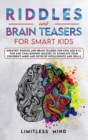 Image for Riddles And Brain Teasers For Smart Kids : Greatest Riddles And Brain Teasers For Kids Age 8-12. Fun And Challenging Quizzes To Stimulate Your Children&#39;s Mind And Develop Intelligence And Skills