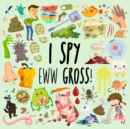 Image for I Spy - Eww Gross! : A Fun Guessing Game for 3-5 Year Olds